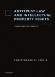 Antitrust Law and Intellectual Property Rights: Cases and Materials by Christopher Leslie