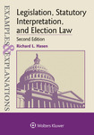 Legislation, Statutory Interpretation, and Election Law: Examples and Explanations, by Richard Hasen