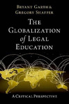 The Globalization of Legal Education: A Critical Perspective by Bryant Garth and Gregory Shaffer
