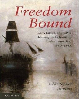 Freedom Bound: Law, Labor, and Civic Identity in Colonizing English America
