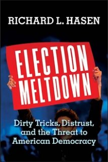 Election Meltdown: Dirty Tricks, Distrust, and the Threat to American Democracy